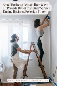 Small Business Remodeling: Ways To Provide Better Customer Service During Business Redesign Times.